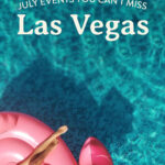 Las Vegas Events In July 2024 You Can'T Miss + What To Pack + More | Las Vegas Calendar July 2024